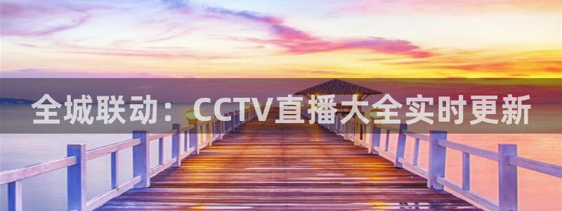 24直播免费篮球直播：全城联动：CCTV直播大全实时更新