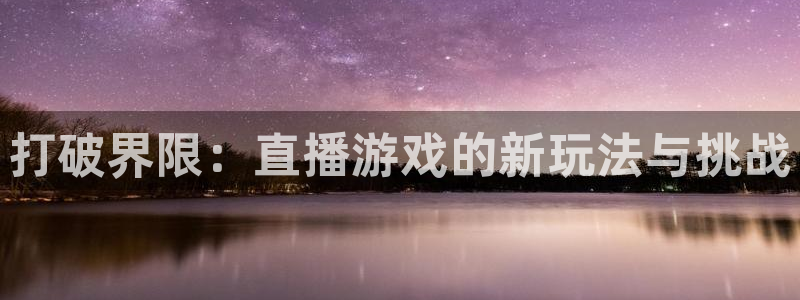 24直播足球直播：打破界限：直播游戏的新玩法与挑战