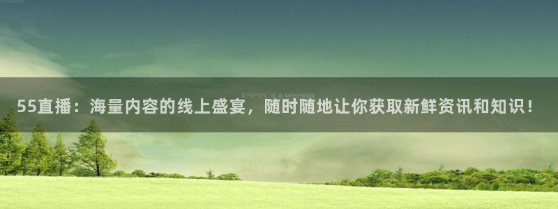 24直播nba：55直播：海量内容的线上盛宴，随时随地让你获取新鲜资讯和知识！